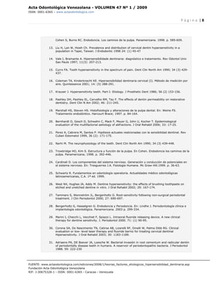 Acta Odontológica Venezolana - VOLUMEN 47 Nº 1 / 2009
ISSN: 0001-6365 – www.actaodontologica.com


                                                                                                                    P á g i n a  | 8 

 

                  Cohen S, Burns RC. Endodoncia. Los caminos de la pulpa. Panamericana. 1998. p. 585-609.

              13. Liu H, Lan W, Hsieh Ch. Prevalence and distribution of cervical dentin hypersensitivity in a
                  population in Tapei, Taiwan. J Endodontic 1998 24: (1) 45-47

              14. Vale I, Bramante A. Hipersensibilidade dentinaria: diagnóstico e tratamiento. Rev Odontol Univ
                  Sao Paulo 1997; 11(3): 207-213.

              15. Curro FA. Tooth hypersensitivity in the spectrum of pain. Dent Clin North Am 1990; 34 (3) 429-
                  437.

              16. Coleman TA, Kinderknecht KE. Hipersensibilidad dentinaria cervical (I). Método de medición por
                  aire. Quintessence 2001; 14: (5) 288-291.

              17. Krauser J. Hypersensitivity teeth. Part I: Etiology. J Prosthetic Dent 1986; 56 (2) 153-156.

              18. Pashley DH, Pashley EL, Carvalho RM, Tay F. The effects of dentin permeability on restorative
                  dentistry. Dent Clin N Am 2002; 46: 211-245.

              19. Marshall HS, Steven HS. Histofisiología y alteraciones de la pulpa dental. En: Weine FS.
                  Tratamiento endodóntico. Harcourt Brace; 1997. p. 84-164.

              20. Bernhardt O, Gesch D, Schwahn C, Mack F, Meyer G, John U, Kocher T. Epidemiological
                  evaluation of the multifactorial aetiology of abfractions. J Oral Rehabil 2006; 33: 17-25.

              21. Perez A, Cabrera M, Santos P. Hipótesis actuales realcionadas con la sensibilidad dentinal. Rev
                  Cuban Estomatol 1999, 36 (2): 171-175.

              22. Narhi M. The neurophysiology of the teeth. Dent Clin North Am 1990; 34 (3) 439-448.

              23. Trowbridge HO, Kim S. Estructura y función de la pulpa. En Cohen. Endodoncia los caminos de la
                  pulpa. Panamericana; 1998. p. 392-446.

              24. Cardinali D. Los componentes del sistema nervioso. Generación y conducción de potenciales en
                  el sistema nervioso. En: Tresguerres J.A. Fisiología Humana. Mc Graw Hill.1999. p. 36-63.

              25. Schwartz R. Fundamentos en odontología operatoria. Actualidades médico odontológicas
                  latinoamericanas, C.A. 1ª ed. 1999.

              26. West NX, Hughes JA, Addy M. Dentine hypersensitivity: the effects of brushing toothpaste on
                  etched and unetched dentine in vitro. J Oral Rehabil 2002; 29: 167-174.

              27. Tammaro S, Wennström JL, Bergenholtz G. Root-sensitivity following non-surgical periodontal
                  treatment. J Clin Periodontol 2000; 27: 690-697.

              28. Bengerholtz G, Hasselgren G. Endodoncia y Periodoncia. En: Lindhe J. Periodontología clínica e
                  implantología odontológica. Panamericana. 2003 p. 299-334.

              29. Marini I, Checchi L, Vecchiet F, Spiazzi L. Intraoral fluoride releasing device. A new clinical
                  therapy for dentine sensitivity. J. Periodontol 2000. 71: (1) 90-95.

              30. Corona SA, Do Nascimento TN, Catirse AB, Lizarelli RF, Dinelli W, Palma Dibb RG. Clinical
                  evaluation or low- level laser therapy and fluoride barniz for treating cervical dentinal
                  Hipersensitivity. J Oral Rehabil 2003; 30: 1183-1189.

              31. Adriaens PA, DE Boever JA, Loesche W. Bacterial invasión in root cementum and radicular dentin
                  of periodontally disease teeth in humans. A reservoir of periodontopathic bacteria. J Periodontol
                  1988. 59: 222-230




FUENTE: www.actaodontologica.com/ediciones/2008/1/teorias_factores_etiologicos_hipersensibilidad_dentinaria.asp
Fundación Acta Odontológica Venezolana
RIF: J-30675328-1 - ISSN: 0001-6365 - Caracas - Venezuela 
 
