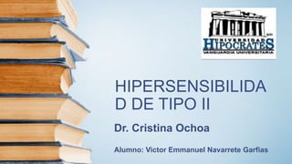 HIPERSENSIBILIDA
D DE TIPO II
Dr. Cristina Ochoa
Alumno: Victor Emmanuel Navarrete Garfias
 