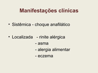 Manifestações clínicas Sistêmica - choque anafilático Localizada  - rinite alérgica   - asma   - alergia alimentar   - eczema 