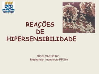 REAÇÕES  DE  HIPERSENSIBILIDADE SISSI CARNEIRO Mestranda- Imunologia-PPGim 