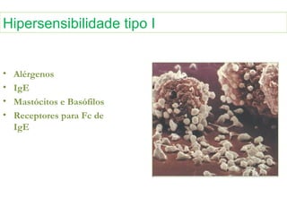 • Alérgenos
• IgE
• Mastócitos e Basófilos
• Receptores para Fc de
IgE
Hipersensibilidade tipo I
 