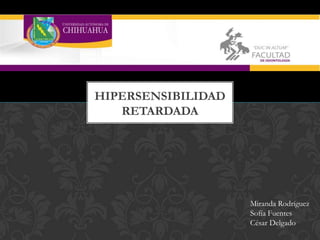 HIPERSENSIBILIDAD
RETARDADA

Miranda Rodríguez
Sofía Fuentes
César Delgado

 