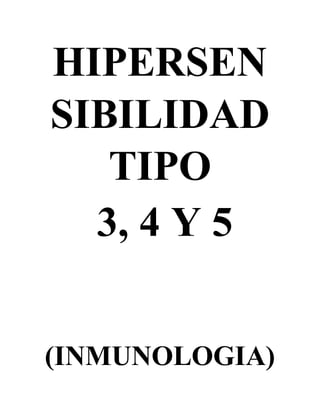 HIPERSEN
SIBILIDAD
TIPO
3, 4 Y 5
(INMUNOLOGIA)
 