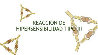 REACCIÓN DE
HIPERSENSIBILIDAD TIPO III
 