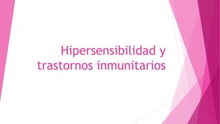 Hipersensibilidad y
trastornos inmunitarios
 
