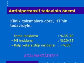 Antihipertansif tedavinin önemi

Klinik çalışmalara göre, HT’nin
tedavisiyle;

 – İnme insidansı              : %35-40
 – Mİ insidansı                : %20-25
 – Kalp yetersizliği insidansı : >%50


        AZALMAKTADIR!!!
 