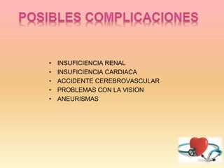 • INSUFICIENCIA RENAL
• INSUFICIENCIA CARDIACA
• ACCIDENTE CEREBROVASCULAR
• PROBLEMAS CON LA VISION
• ANEURISMAS
 