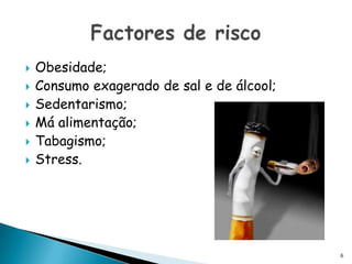 Obesidade; Consumo exagerado de sal e de álcool; Sedentarismo; Má alimentação; Tabagismo; Stress. Factores de risco6