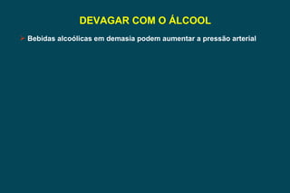 DEVAGAR COM O ÁLCOOL Bebidas alcoólicas em demasia podem aumentar a pressão arterial   