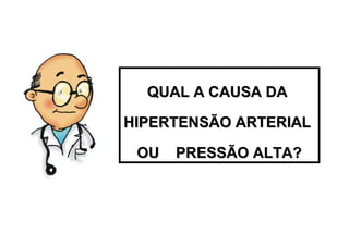 QUAL A CAUSA DA
HIPERTENSÃO ARTERIAL
OU

PRESSÃO ALTA?

 