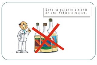 D e v e - se p a r a r to ta lm e n te
d e u sa r b e b id a a lc o ó lic a .

M IN IS T É R IO D A S A Ú D E
C o o r d e n a ç ã o d e D o e n ç a s C r ô n ic o - D e g e n e r a t iv a s

 
