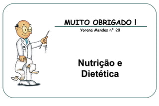 MUITO OBRIGADO !
Yorana Mendes n° 20

Nutrição e
Dietética

 