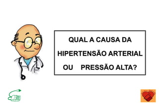 QUAL A CAUSA DA
HIPERTENSÃO ARTERIAL
OU PRESSÃO ALTA?
 