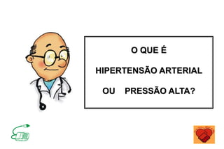O QUE É
HIPERTENSÃO ARTERIAL
OU PRESSÃO ALTA?
 