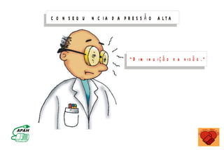C O N SEQ U                                       N C IA D A P R E S S Ã O A LTA




                                                                                  “ D im in u iç ã o d a v is ã o .“




                    M IN IS T É R IO D A S A Ú D E
C o o r d e n a ç ã o d e D o e n ç a s C r ô n ic o - D e g e n e r a t iv a s
 