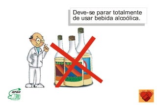 Deve-se parar totalmente
de usar bebida alcoólica.
MINISTÉRIO DA SAÚDE
Coordenação de Doenças Crônico-Degenerativas
 