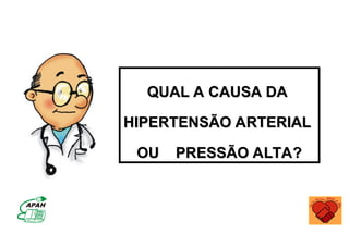 QUAL A CAUSA DA
QUAL A CAUSA DA
HIPERTENSÃO ARTERIAL
HIPERTENSÃO ARTERIAL
OU PRESSÃO ALTA?
OU PRESSÃO ALTA?
 