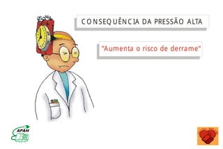 C O N SEQ UÊN C IA DA PRESSÃO ALTA
“Aumenta o risco de derrame“
MINISTÉRIO DA SAÚDE
Coordenação de Doenças Crônico-Degenerativas
 