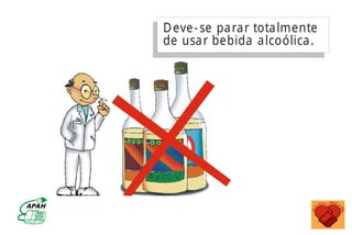Deve-se parar totalmente
de usar bebida alcoólica.
MINISTÉRIO DA SAÚDE
Coordenação de Doenças Crônico-Degenerativas
 