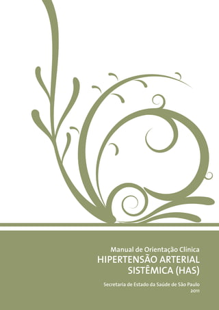 Manual de Orientação Clínica
HIPERTENSÃO ARTERIAL
SISTÊMICA (HAS)
Secretaria de Estado da Saúde de São Paulo
2011
 