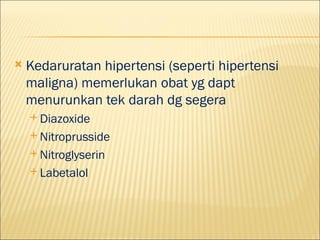 ?   Kedaruratan hipertensi (seperti hipertensi
    maligna) memerlukan obat yg dapt
    menurunkan tek darah dg segera
    ? Diazoxide

    ? Nitroprusside

    ? Nitroglyserin

    ? Labetalol
 