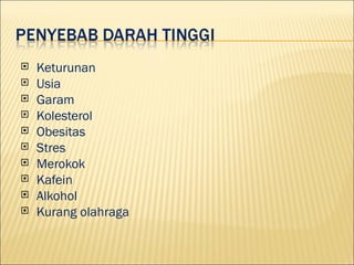 ?   Keturunan
?   Usia
?   Garam
?   Kolesterol
?   Obesitas
?   Stres
?   Merokok
?   Kafein
?   Alkohol
?   Kurang olahraga
 