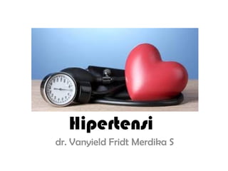 Hipertensi
dr. Vanyield Fridt Merdika S
 