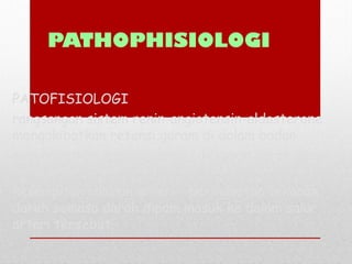 PATHOPHISIOLOGI
PATOFISIOLOGI
rangsangan sistem renin-angiotensin-aldosterone
mengakibatkan retensi garam di dalam badan.
meningkatkan isipadu darah - tekanan darah akan
meningkat.
kesempitan saluran arteri - peningkatan tekanan
darah semasa darah dipam masuk ke dalam salur
arteri tersebut.
 