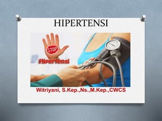 HIPERTENSI
Witriyani, S.Kep.,Ns.,M.Kep.,CWCS
 
