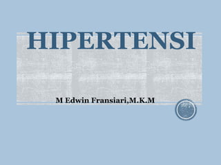 HIPERTENSI
M Edwin Fransiari,M.K.M
 