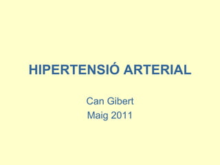 HIPERTENSIÓ ARTERIAL Can Gibert Maig 2011 