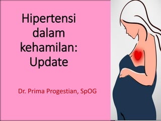 Hipertensi
dalam
kehamilan:
Update
Dr. Prima Progestian, SpOG
 