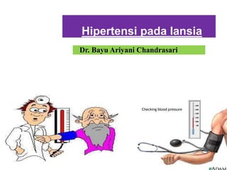 Hipertensi pada lansia
Dr. Bayu Ariyani Chandrasari
 