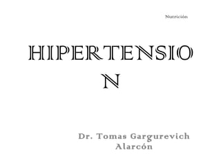 HIPERTENSION Dr. Tomas Gargurevich Alarcón Nutrición 