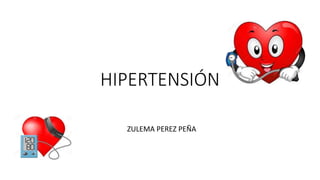 HIPERTENSIÓN
ZULEMA PEREZ PEÑA
 