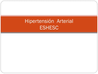 Hipertensión Arterial
      ESHESC
 