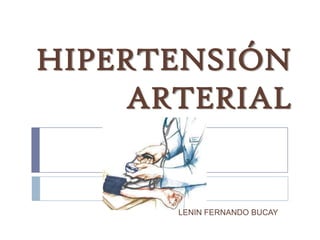 HIPERTENSIÓN
     ARTERIAL


       LENIN FERNANDO BUCAY
 