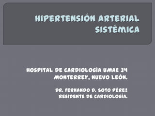 Hospital de Cardiología UMAE 34
        Monterrey, Nuevo León.

        Dr. Fernando D. Soto Pérez
         Residente de cardiología.
 
