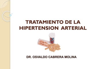 TRATAMIENTO DE LA
HIPERTENSION ARTERIAL
DR. OSVALDO CABRERA MOLINA
 