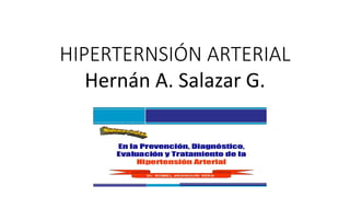 HIPERTERNSIÓN ARTERIAL
Hernán A. Salazar G.
 