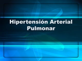Hipertensión Arterial
Pulmonar

 