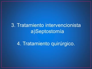 3. Tratamiento intervencionista
a)Septostomía
4. Tratamiento quirúrgico.
 