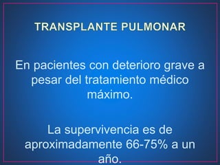 En pacientes con deterioro grave a
pesar del tratamiento médico
máximo.
La supervivencia es de
aproximadamente 66-75% a un
año.
 