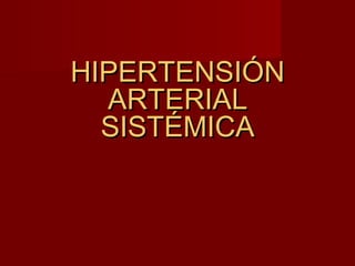 HIPERTENSIÓNHIPERTENSIÓN
ARTERIALARTERIAL
SISTÉMICASISTÉMICA
 