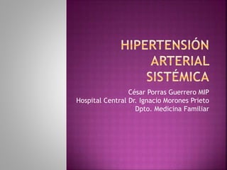 César Porras Guerrero MIP
Hospital Central Dr. Ignacio Morones Prieto
Dpto. Medicina Familiar
 