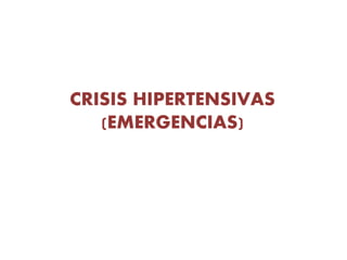 CRISIS HIPERTENSIVAS 
(EMERGENCIAS) 
 