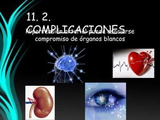 11. 2. 
COMPLICACIONES 
Hipertensión arterial puede asociarse 
compromiso de órganos blancos 
 