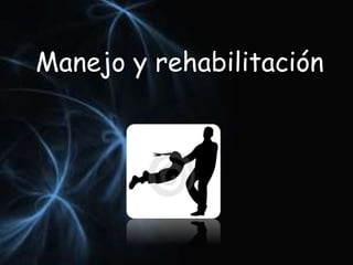 Manejo y rehabilitación 
 