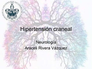 Hipertensión craneal
Neurología
Araceli Rivera Vázquez
 