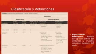 Clasificación y definiciones
 Hipertensión
transitoria: Aquella
que aparase al final del
embarazo y muestra
regresión después del
parto.
 